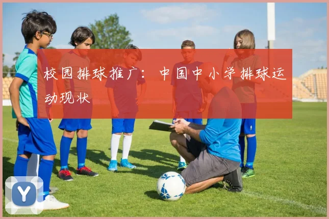 校园排球推广：中国中小学排球运动现状
