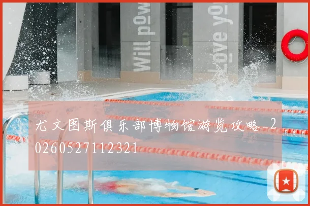 尤文图斯俱乐部博物馆游览攻略_20260527112321